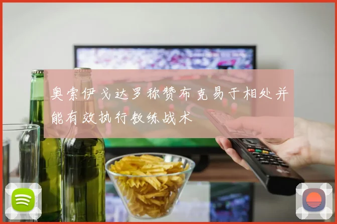 奥索伊戈达罗称赞布克易于相处并能有效执行教练战术
