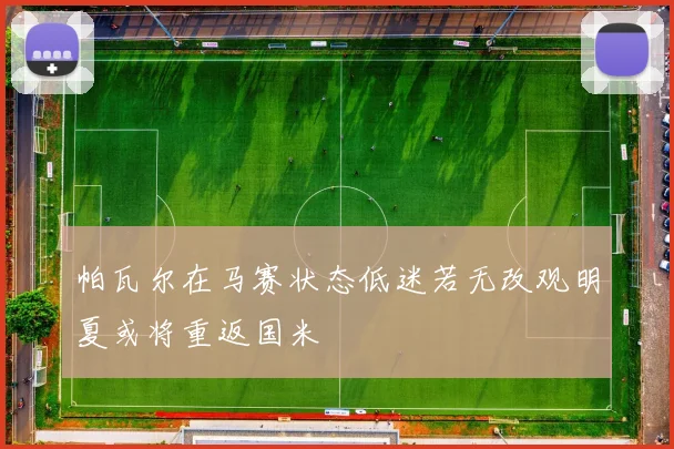 帕瓦尔在马赛状态低迷若无改观明夏或将重返国米