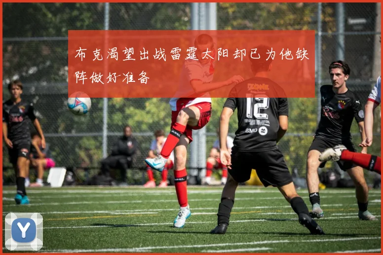 布克渴望出战雷霆太阳却已为他缺阵做好准备