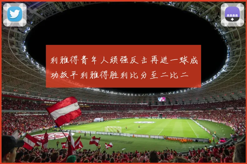 利雅得青年人顽强反击再进一球成功扳平利雅得胜利比分至二比二