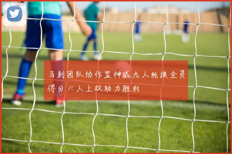 马刺团队协作显神威九人轮换全员得分六人上双助力胜利
