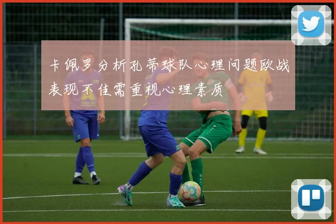 卡佩罗分析孔蒂球队心理问题欧战表现不佳需重视心理素质