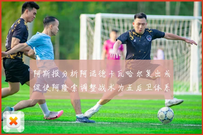 阿斯报分析阿诺德卡瓦哈尔复出或促使阿隆索调整战术为五后卫体系